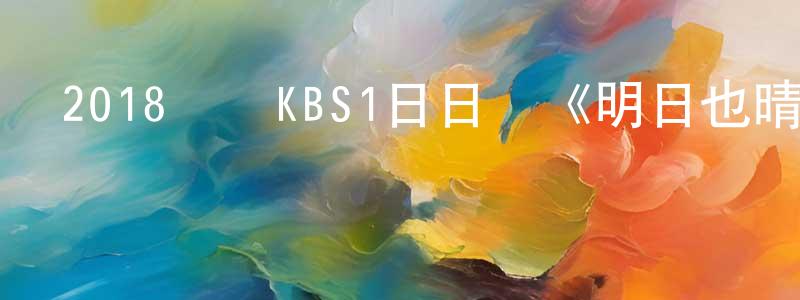 陳麗妹的網絡影視資源,2018韓國KBS1日日劇《明日也晴朗》全121集[韓語中字]迅雷下載_深夜電影